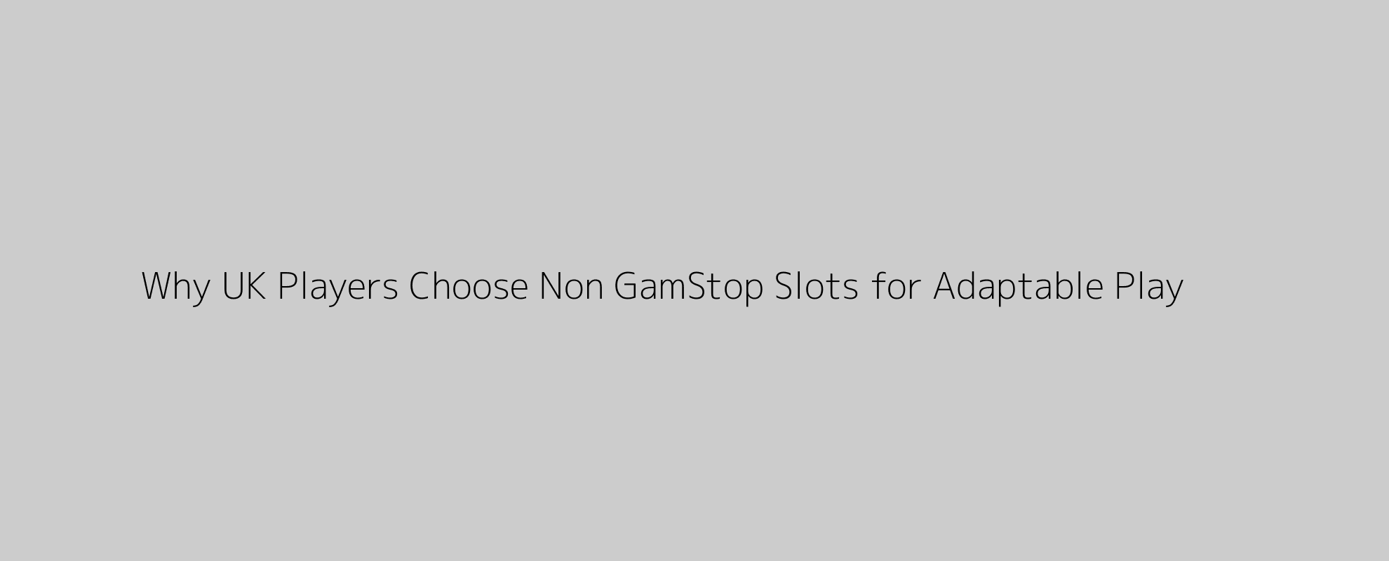 Why UK Players Choose Non GamStop Slots for Adaptable Play